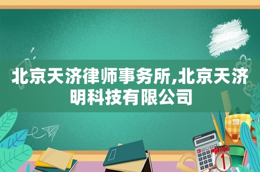 北京天濟律師事務所,北京天濟明科技有限公司