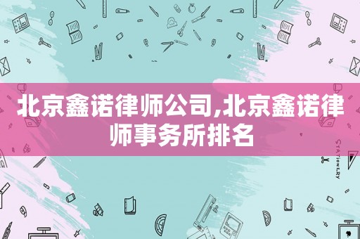 北京鑫諾律師公司,北京鑫諾律師事務所排名
