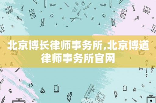 北京博長律師事務所,北京博道律師事務所官網