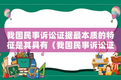 我國民事訴訟證據最本質的特征是其具有（我國民事訴訟證據標準是）