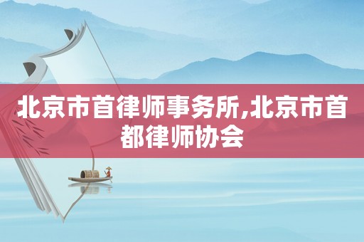 北京市首律師事務所,北京市首都律師協會
