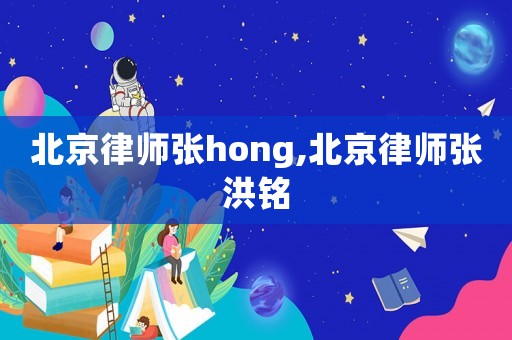 北京律師張hong,北京律師張洪銘