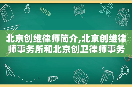 北京創維律師簡介,北京創維律師事務所和北京創衛律師事務所是一個團隊嗎
