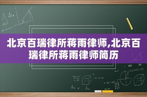 北京百瑞律所蔣雨律師,北京百瑞律所蔣雨律師簡歷