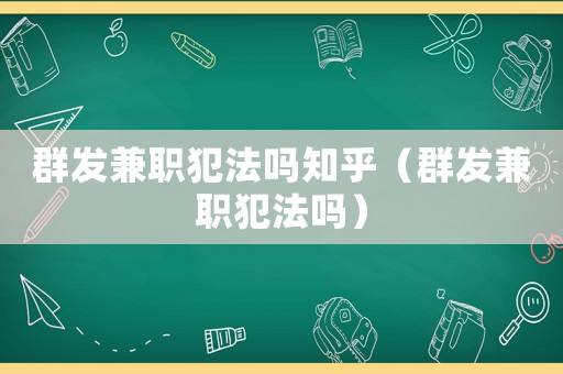 群發兼職犯法嗎知乎（群發兼職犯法嗎）