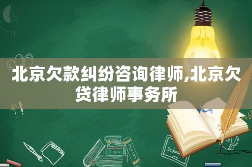 北京欠款糾紛咨詢律師,北京欠貸律師事務所