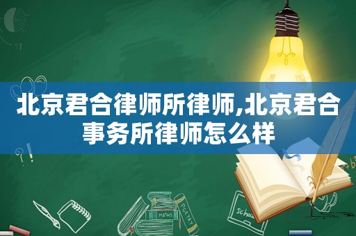 北京君合律師所律師,北京君合事務所律師怎么樣