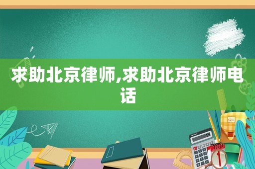 求助北京律師,求助北京律師電話