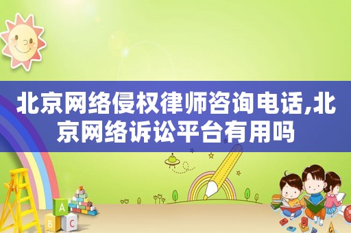 北京網絡侵權律師咨詢電話,北京網絡訴訟平臺有用嗎
