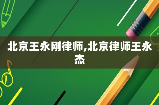 北京王永剛律師,北京律師王永杰