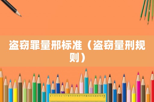 盜竊罪量邢標(biāo)準(zhǔn)（盜竊量刑規(guī)則）
