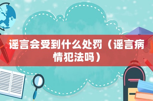 謠言會(huì)受到什么處罰（謠言病情犯法嗎）