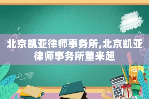 北京凱亞律師事務所,北京凱亞律師事務所董來超