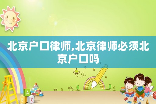 北京戶口律師,北京律師必須北京戶口嗎