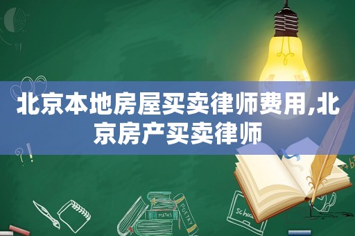 北京本地房屋買賣律師費(fèi)用,北京房產(chǎn)買賣律師