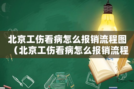 北京工傷看病怎么報(bào)銷流程圖（北京工傷看病怎么報(bào)銷流程）