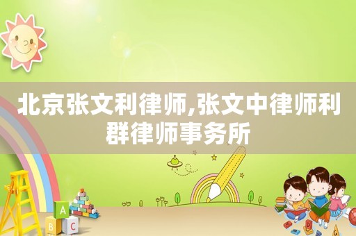 北京張文利律師,張文中律師利群律師事務所