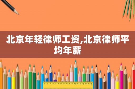 北京年輕律師工資,北京律師平均年薪