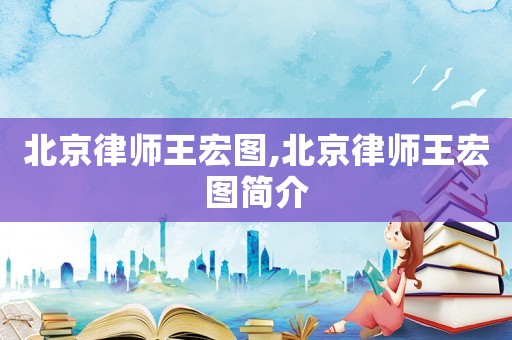 北京律師王宏圖,北京律師王宏圖簡(jiǎn)介