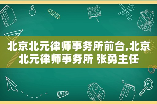 北京北元律師事務所前臺,北京北元律師事務所 張勇主任
