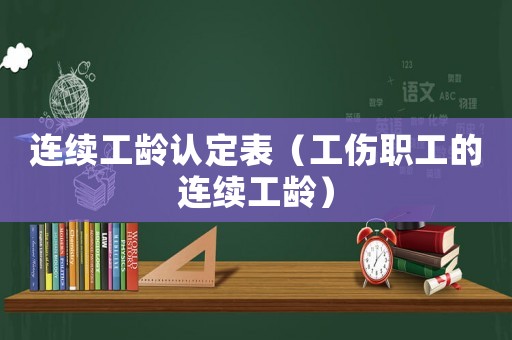 連續工齡認定表（工傷職工的連續工齡）