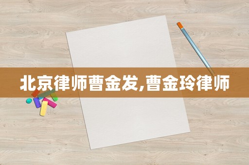北京律師曹金發,曹金玲律師