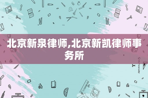 北京新泉律師,北京新凱律師事務(wù)所