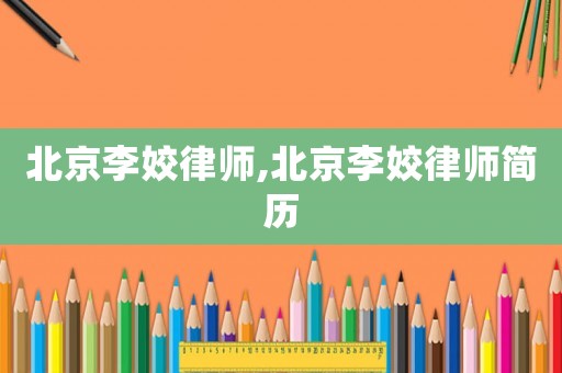 北京李姣律師,北京李姣律師簡(jiǎn)歷