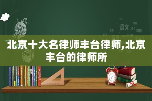 北京十大名律師豐臺律師,北京豐臺的律師所