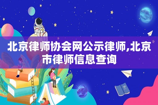 北京律師協會網公示律師,北京市律師信息查詢