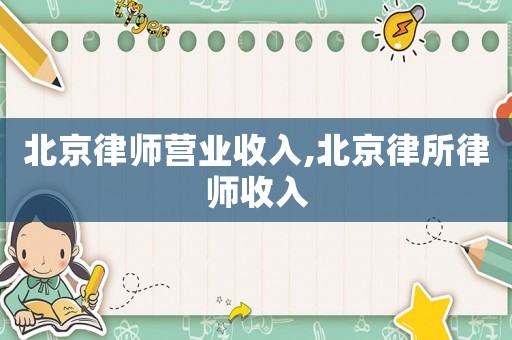 北京律師營業(yè)收入,北京律所律師收入