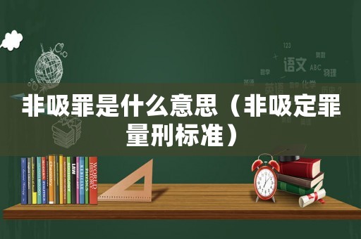 非吸罪是什么意思（非吸定罪量刑標準）