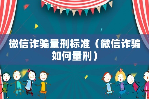 微信詐騙量刑標準（微信詐騙如何量刑）