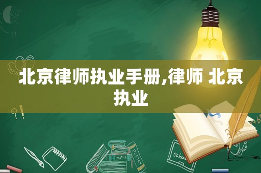 北京律師執(zhí)業(yè)手冊,律師 北京執(zhí)業(yè)
