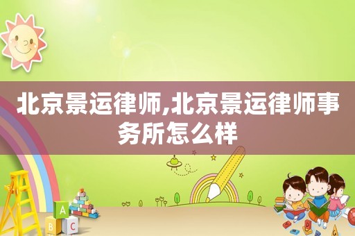 北京景運律師,北京景運律師事務所怎么樣