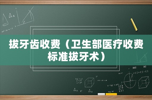 拔牙齒收費（衛生部醫療收費標準拔牙術）