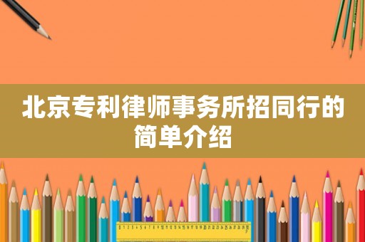 北京專利律師事務(wù)所招同行的簡(jiǎn)單介紹