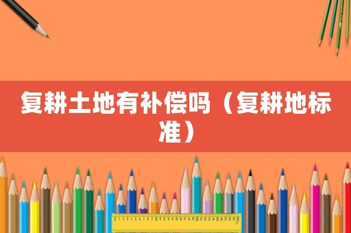 復耕土地有補償嗎（復耕地標準）