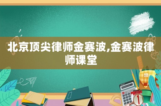 北京頂尖律師金賽波,金賽波律師課堂