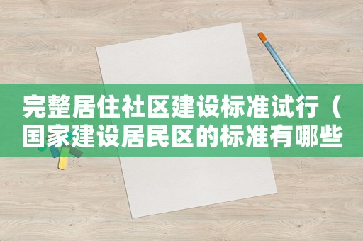 完整居住社區建設標準試行（國家建設居民區的標準有哪些）