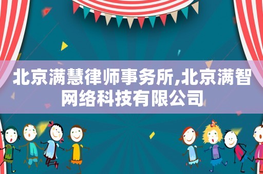 北京滿慧律師事務所,北京滿智網絡科技有限公司