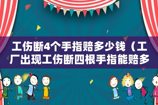 工傷斷4個手指賠多少錢（工廠出現(xiàn)工傷斷四根手指能賠多少錢）