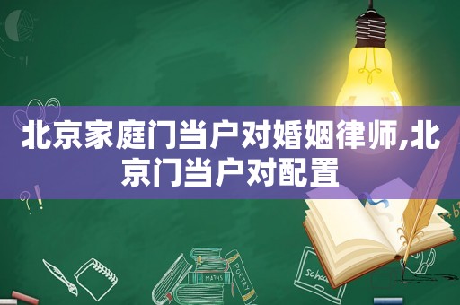 北京家庭門當戶對婚姻律師,北京門當戶對配置