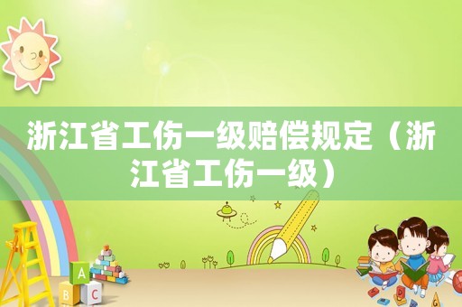 浙江省工傷一級賠償規定（浙江省工傷一級）