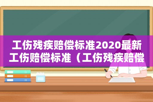 工傷殘疾賠償標準2020最新工傷賠償標準（工傷殘疾賠償計算標準2015）