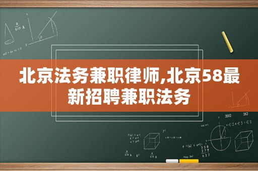 北京法務兼職律師,北京58最新招聘兼職法務