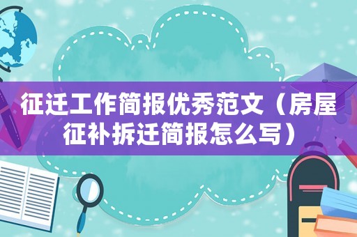 征遷工作簡報優秀范文（房屋征補拆遷簡報怎么寫）