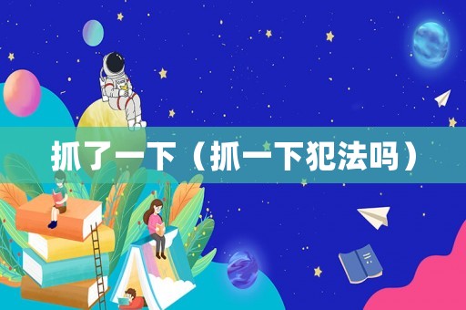 抓了一下（抓一下犯法嗎）