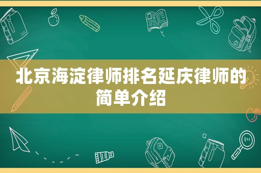 北京海淀律師排名延慶律師的簡(jiǎn)單介紹