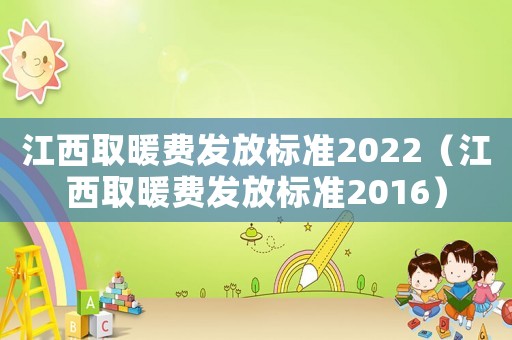 江西取暖費發放標準2022（江西取暖費發放標準2016）